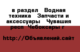  в раздел : Водная техника » Запчасти и аксессуары . Чувашия респ.,Чебоксары г.